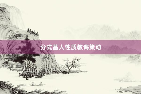 分式基人性质教诲策动